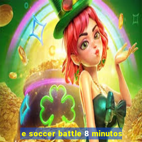 e soccer battle 8 minutos